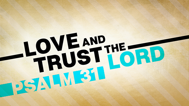 Love and Trust the Lord: Psalm 31